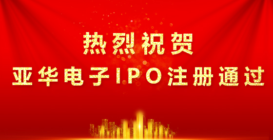 热烈祝贺高信资本已投项目【亚华电子】成功完成创业板IPO注册！